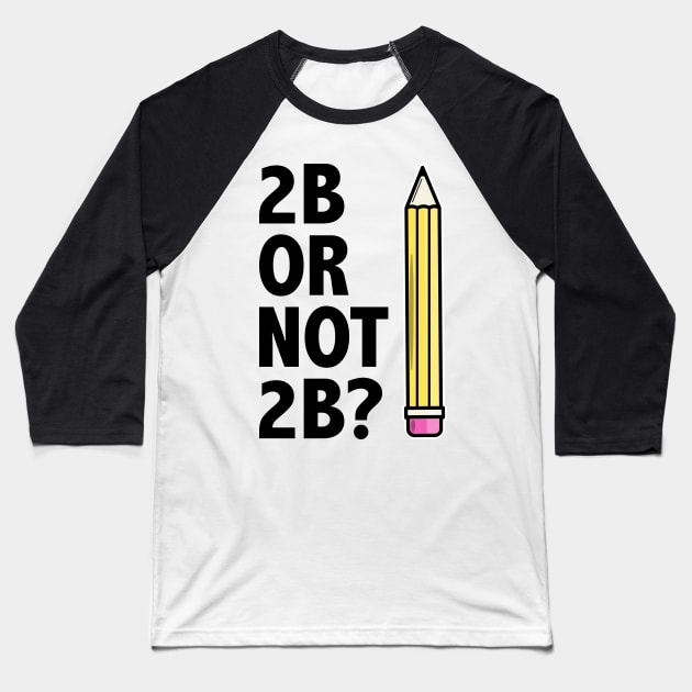 Funny Teacher for Art School 2B OR NOT 2B To Be Or Not To Be Baseball T-Shirt by jodotodesign